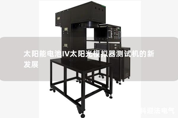 太陽能電池IV太陽光模擬器測(cè)試機(jī)的新發(fā)展